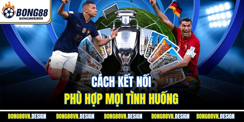 Cách kết nối phù hợp mọi tình huống