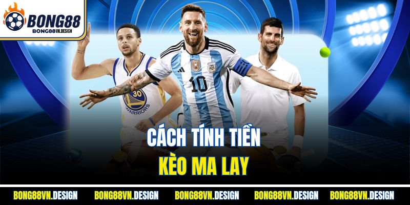 Kèo Malaysia Là Gì? Cách Hiểu Và Đặt Cược Chuẩn Tại Bong88 4 Cách tính tiền kèo Ma Lay