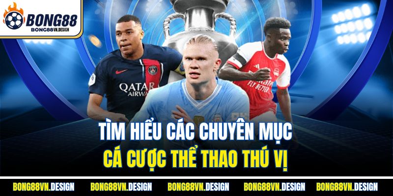 Saba Sport Bong88 - Nền Tảng Thể Thao Uy Tín Hàng Đầu 3 Tìm hiểu các chuyên mục cá cược thể thao thú vị